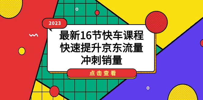 2023最新16节快车课程，快速提升京东流量，冲刺销量-零点科技