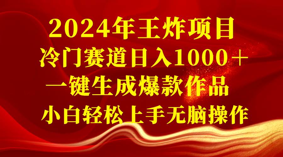 2024年王炸项目 冷门赛道日入1000＋一键生成爆款作品 小白轻松上手无脑操作-零点科技