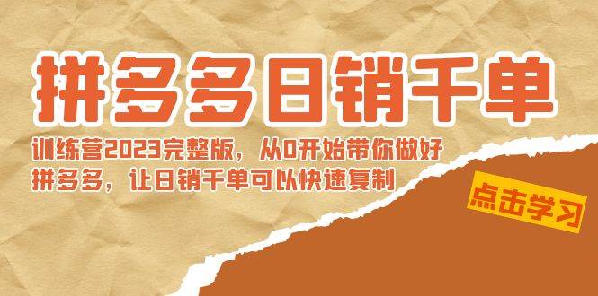 拼多多日销千单训练营2023完 拼多多日销千单训练营2023完整版，从0开始带你做好拼多多，让日销千单可以快速复制-零点科技