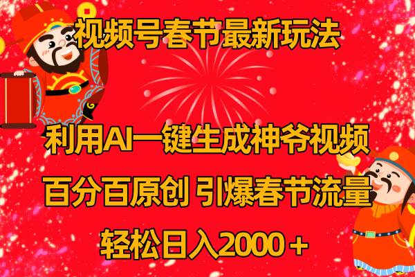 视频号春节玩法 利用AI一键生成财神爷视频 百分百原创 引爆春节流量 日入2k-零点科技