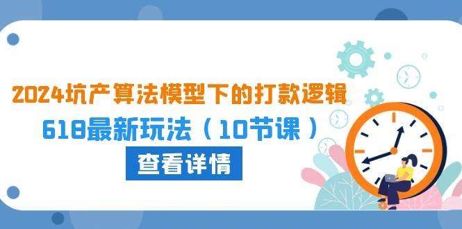 2024坑产算法 模型下的打款逻辑：618最新玩法（10节课）-零点科技