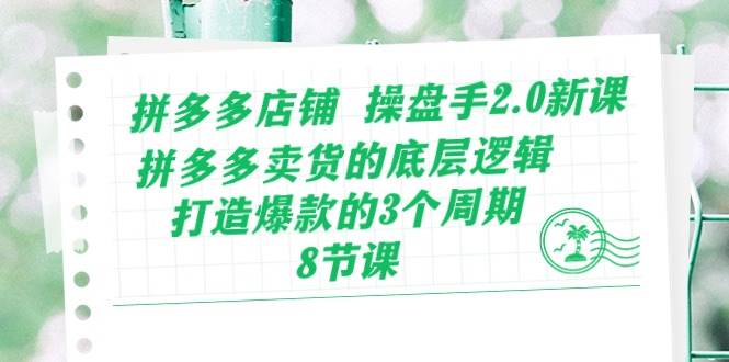 拼多多店铺 操盘手2.0新课，拼多多卖货的底层逻辑，打造爆款的3个周期-8节-零点科技