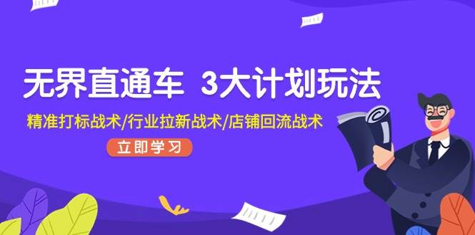 无界直通车 3大计划玩法，精准打标战术/行业拉新战术/店铺回流战术-零点科技