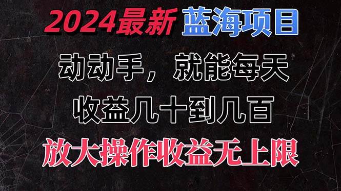 有手就行的2024全新蓝海项目，每天1小时收益几十到几百，可放大操作收…-零点科技