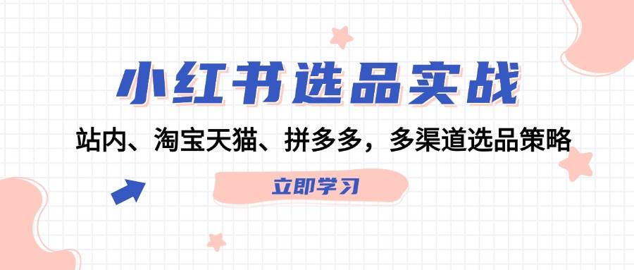 小红书选品实战：站内、淘宝天猫、拼多多，多渠道选品策略-零点科技