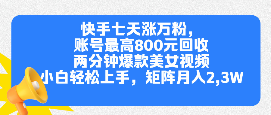 快手七天涨万粉，但账号最高800元回收。两分钟一个爆款美女视频，小白秒上手-零点科技