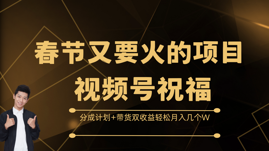 春节又要火的项目，视频号祝福，分成计划+带货双收益，轻松月入几个W-零点科技