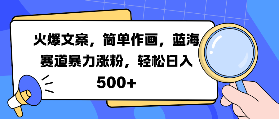 火爆文案，简单作画，蓝海赛道暴力涨粉，轻松日入 500+-零点科技