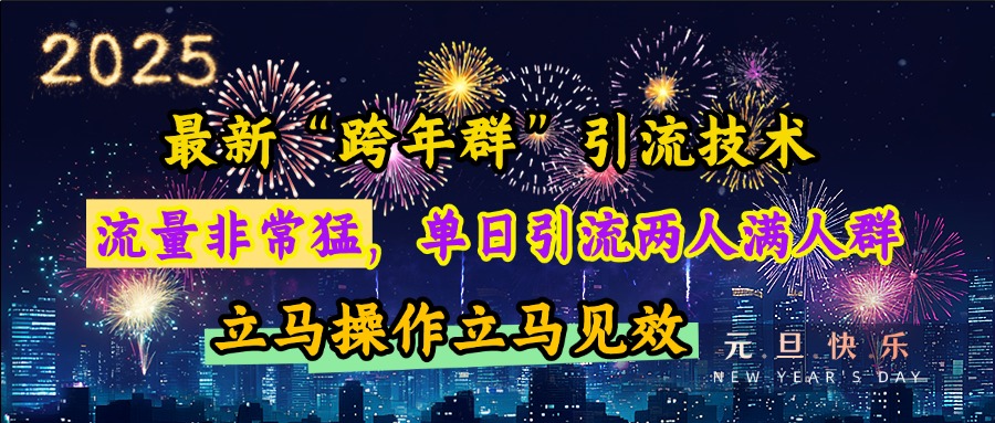 最新“跨年群”引流，流量非常猛，单日引流两人满人群，立马操作立马见效-零点科技