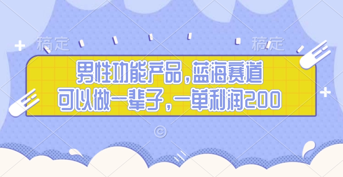 男性功能产品，蓝海赛道，可以做一辈子，一单利润200-零点科技