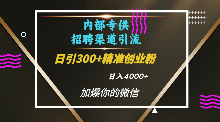 内部招聘引流技术，很实用的引流方法，流量巨大小白轻松上手日引300+精准创业粉，单日可变现4000+-零点科技