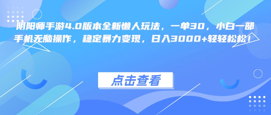 阴阳师手游4.0版本全新懒人玩法，一单30，小白一部手机无脑操作，稳定暴力变现，日入3000+轻轻松松！-零点科技