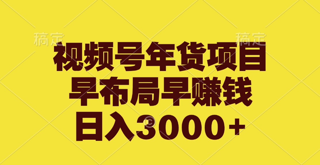 视频号年货项目，早布局早赚钱，日入3000+-零点科技