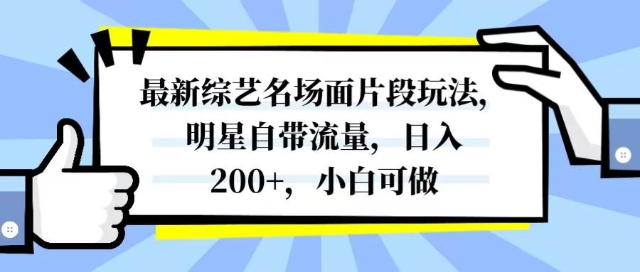 最新综艺名场面片段玩法，明星自带流量，日入200+，小白可做-零点科技