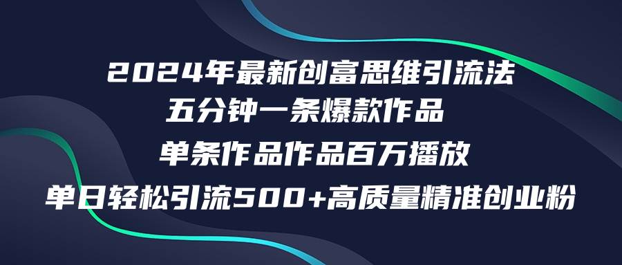 2024年最新创富思维日引流500+精准高质量创业粉，五分钟一条百万播放量…-零点科技