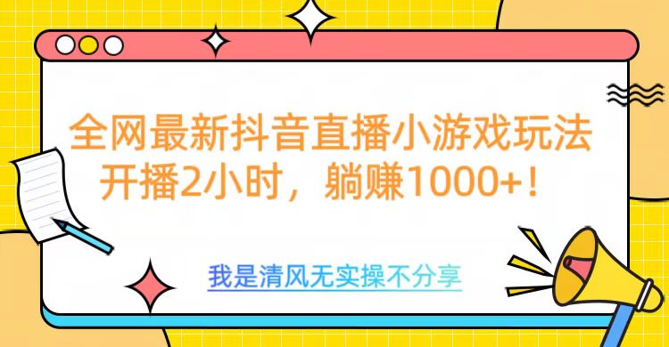 全网首发！抖音直播小游戏全新玩法来袭，仅开播 2 小时，就能轻松躺赚 1000+！-零点科技